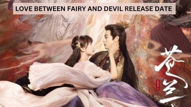 Love Between Fairy and Devil Netflix Release Date, Cast, Plot, and Where to Watch?