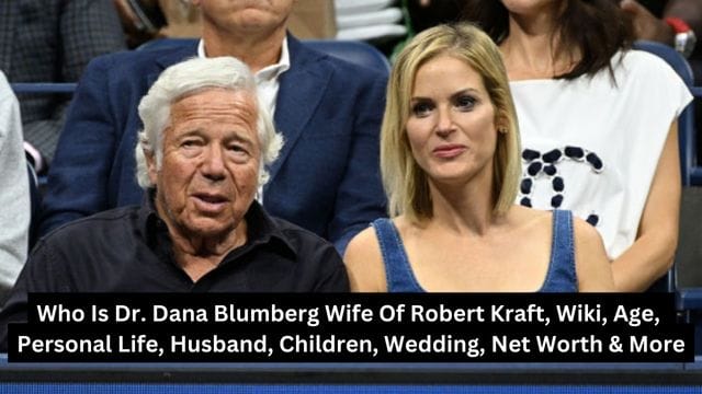 Who Is Dr. Dana Blumberg Wife Of Robert Kraft, Wiki, Age, Personal Life, Husband, Children, Wedding, Net Worth & More